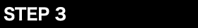 STEP 3